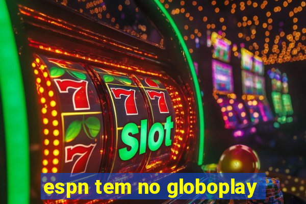 espn tem no globoplay